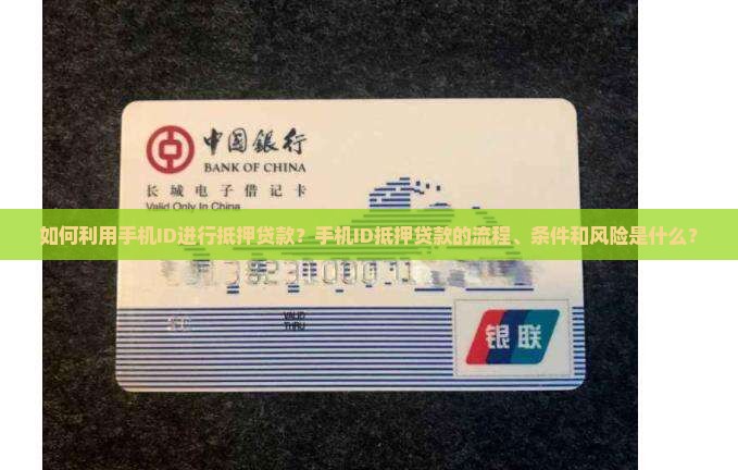 如何利用手机ID进行抵押贷款？手机ID抵押贷款的流程、条件和风险是什么？