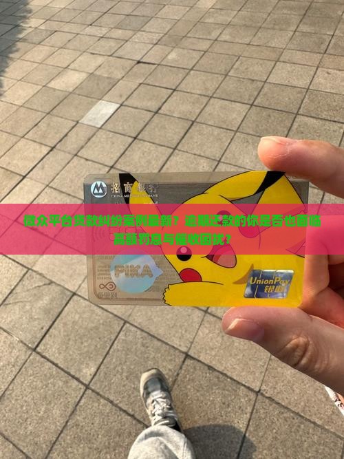 微众平台贷款纠纷案例最新？逾期还款的你是否也面临高额罚息与催收困扰？