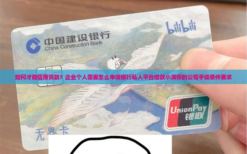 如何才能信用贷款？企业个人需要怎么申请银行私人平台借款小满你的公司手续条件要求