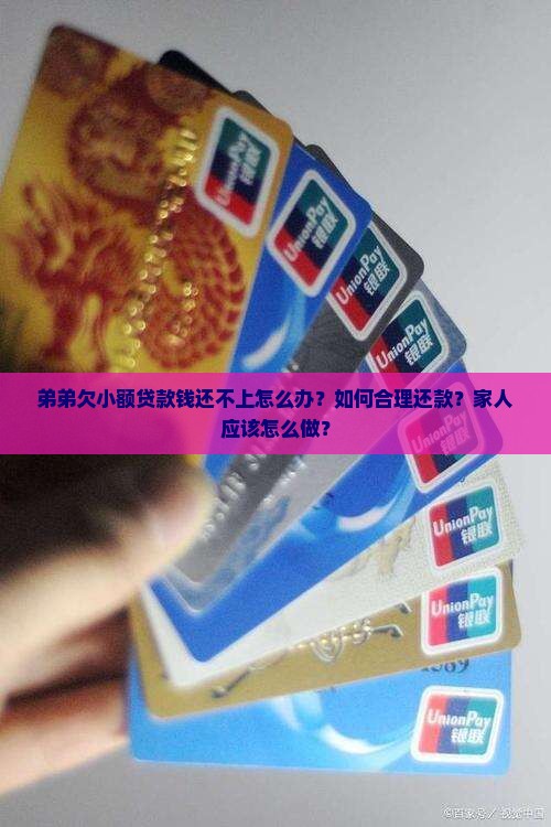 弟弟欠小额贷款钱还不上怎么办？如何合理还款？家人应该怎么做？