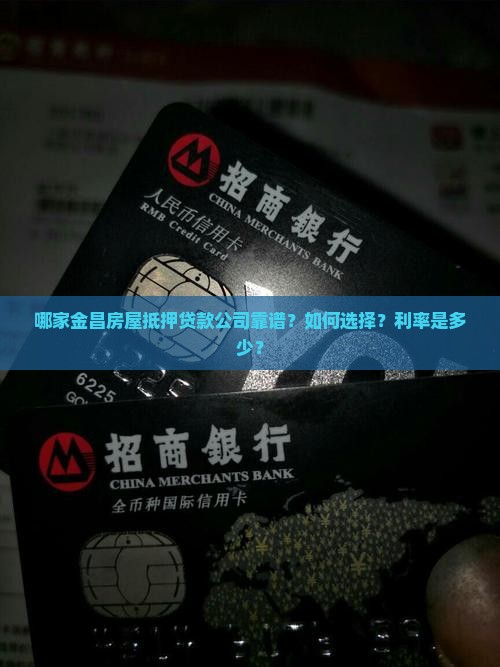 哪家金昌房屋抵押贷款公司靠谱？如何选择？利率是多少？