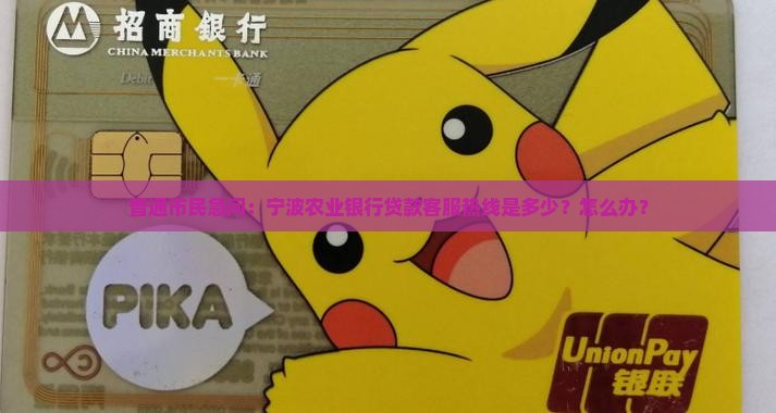普通市民急问：宁波农业银行贷款客服热线是多少？怎么办？