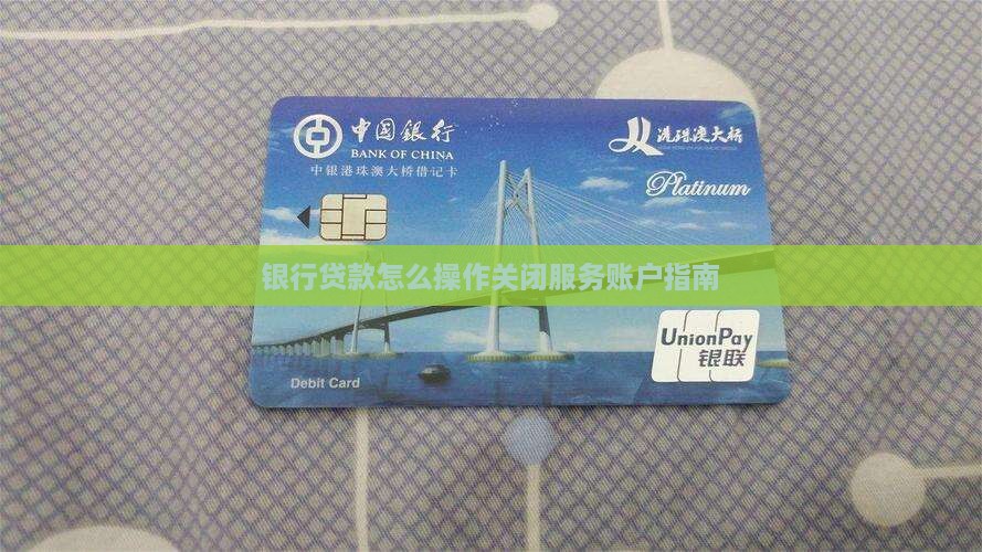 银行贷款怎么操作关闭服务账户指南