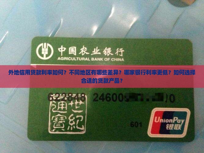外地信用贷款利率如何？不同地区有哪些差异？哪家银行利率更低？如何选择合适的贷款产品？