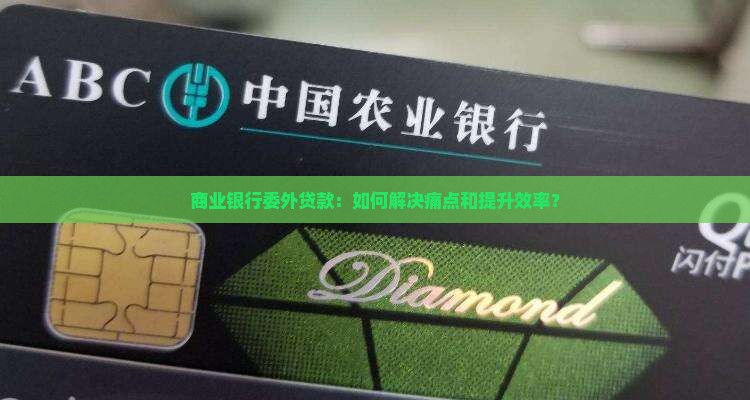 商业银行委外贷款：如何解决痛点和提升效率？