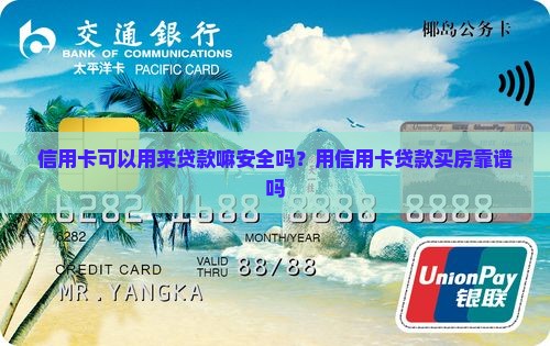 信用卡可以用来贷款嘛安全吗？用信用卡贷款买房靠谱吗