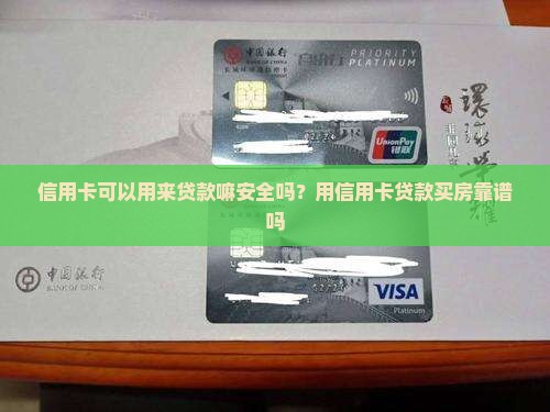 信用卡可以用来贷款嘛安全吗？用信用卡贷款买房靠谱吗