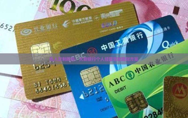 私人定制服务：大新银行个人经营贷款理财方案