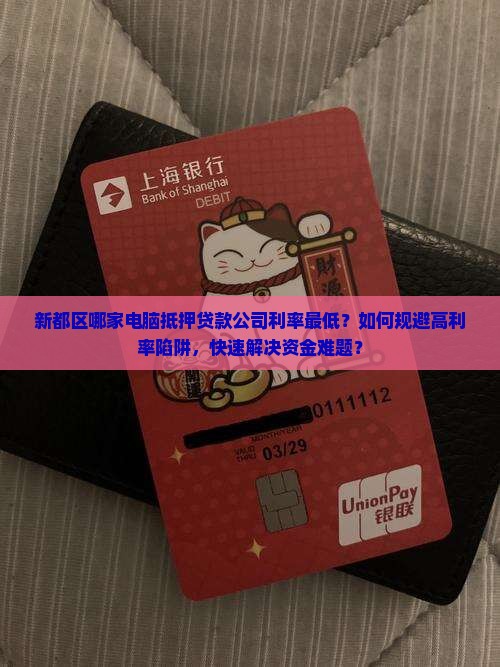 新都区哪家电脑抵押贷款公司利率最低？如何规避高利率陷阱，快速解决资金难题？