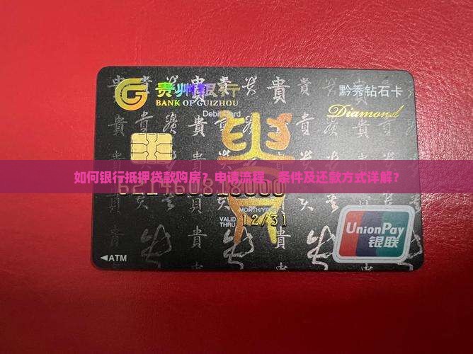 如何银行抵押贷款购房？申请流程、条件及还款方式详解？