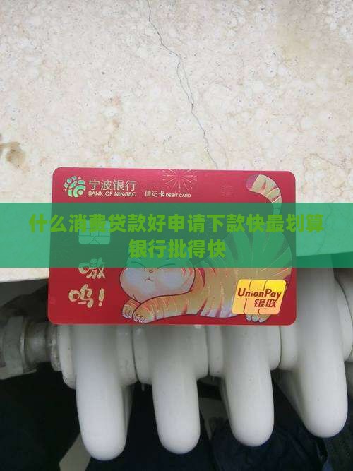 什么消费贷款好申请下款快最划算银行批得快