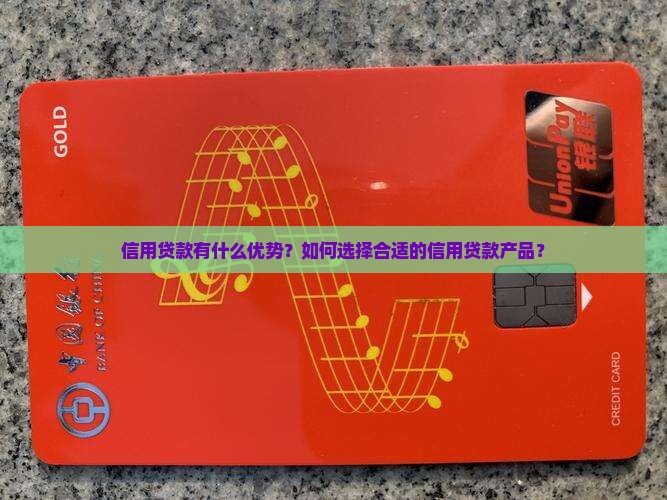 信用贷款有什么优势？如何选择合适的信用贷款产品？