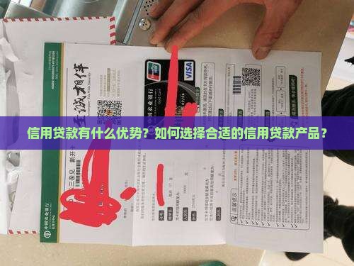 信用贷款有什么优势？如何选择合适的信用贷款产品？