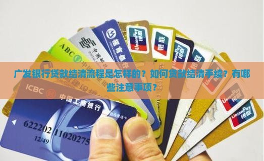 广发银行贷款结清流程是怎样的？如何贷款结清手续？有哪些注意事项？