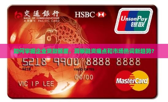 如何掌握企业贷款额度，洞察融资痛点和市场热词新趋势？