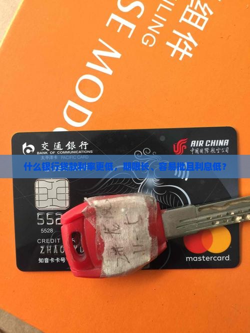 什么银行贷款利率更低，期限长、容易批且利息低？