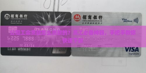 公司工会贷款怎么贷款的？员工必备神器，手把手教你快速下款