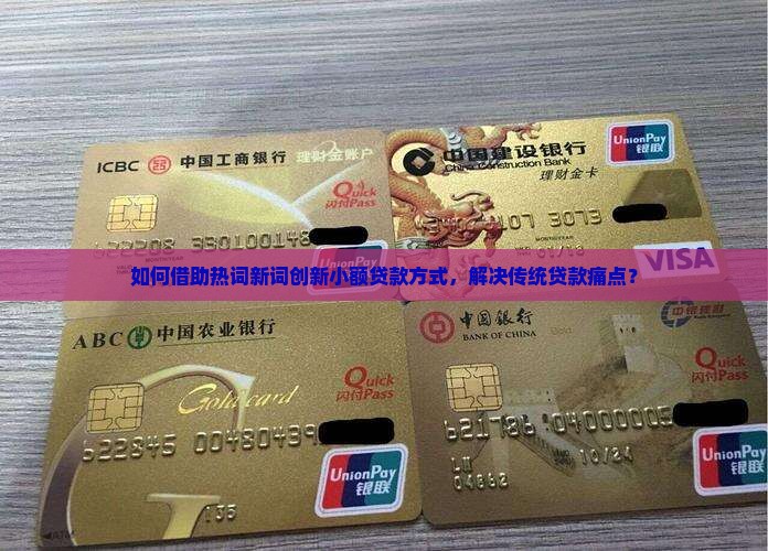 如何借助热词新词创新小额贷款方式，解决传统贷款痛点？