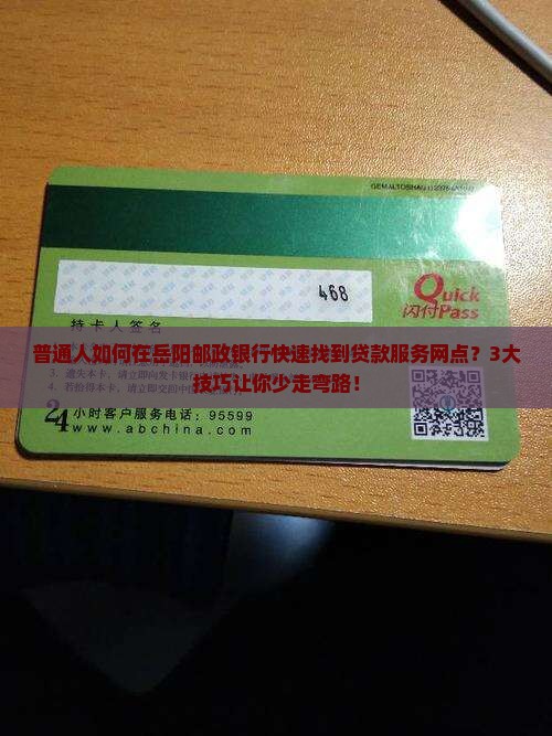 普通人如何在岳阳邮政银行快速找到贷款服务网点？3大技巧让你少走弯路！