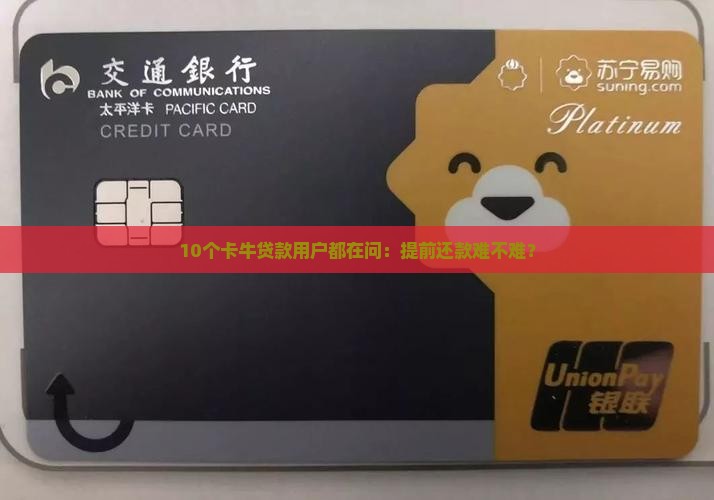 10个卡牛贷款用户都在问：提前还款难不难？