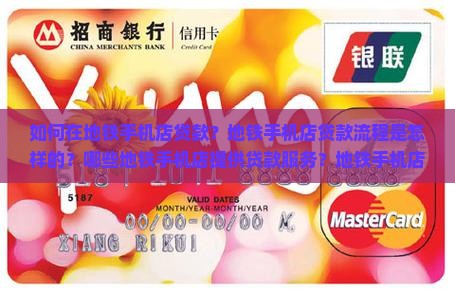 如何在地铁手机店贷款？地铁手机店贷款流程是怎样的？哪些地铁手机店提供贷款服务？地铁手机店贷款有哪些优势和条件？