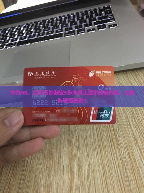 作为HR，如何巧妙制定5步向员工提供贷款方案，让团队暖意融融？