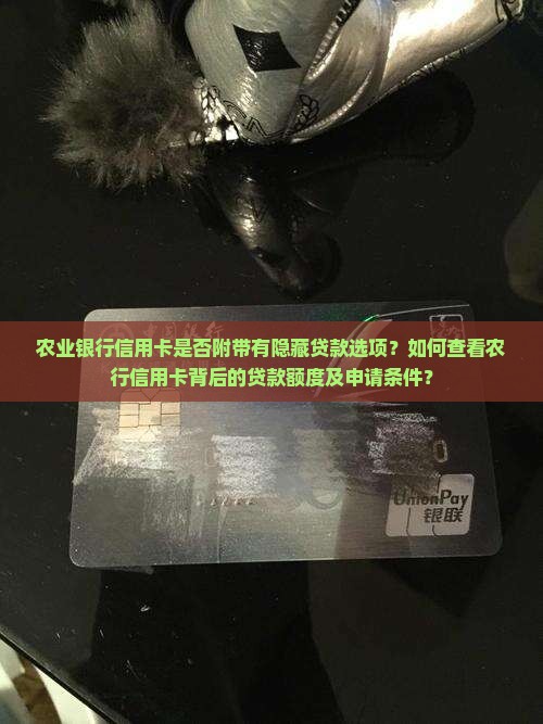 农业银行信用卡是否附带有隐藏贷款选项？如何查看农行信用卡背后的贷款额度及申请条件？