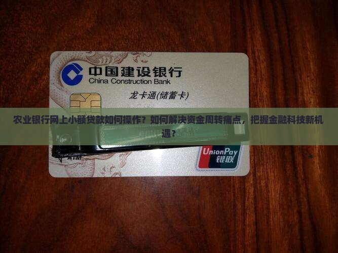 农业银行网上小额贷款如何操作？如何解决资金周转痛点，把握金融科技新机遇？