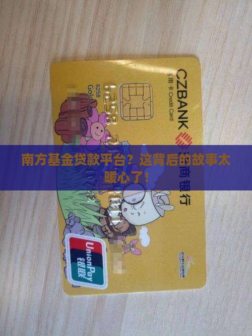 南方基金贷款平台？这背后的故事太暖心了！