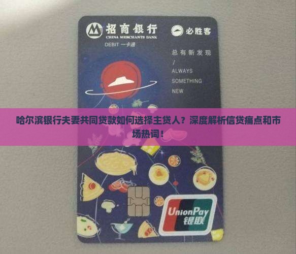 哈尔滨银行夫妻共同贷款如何选择主贷人？深度解析信贷痛点和市场热词！