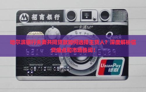 哈尔滨银行夫妻共同贷款如何选择主贷人？深度解析信贷痛点和市场热词！