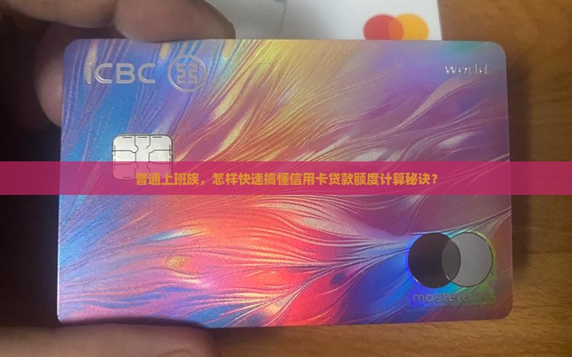 普通上班族，怎样快速搞懂信用卡贷款额度计算秘诀？