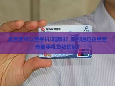 企查查可以查手机贷款吗？如何通过企查查查询手机贷款信息？