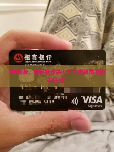HR朋友，如何合法关心员工贷款情况而不侵犯？