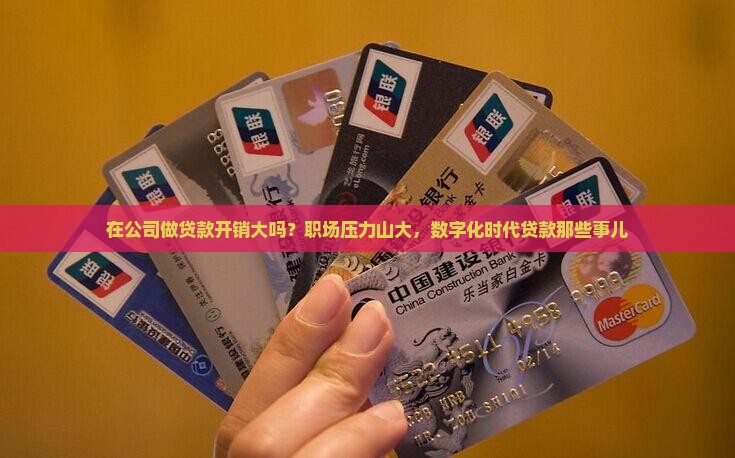 在公司做贷款开销大吗？职场压力山大，数字化时代贷款那些事儿
