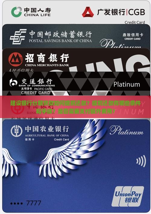 建设银行分期贷款如何提前还款？提前还款有哪些条件和手续？是否需要支付额外费用？