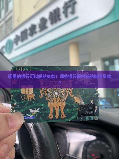 哪里的银行可以船舶贷款？哪些银行提供船舶抵押贷款？