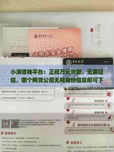 小满借钱平台：正规万元贷款，无需征信，哪个网贷公司无视身份信息即可下款5万元额度