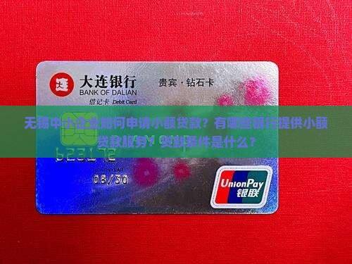 无锡中小企业如何申请小额贷款？有哪些银行提供小额贷款服务？贷款条件是什么？