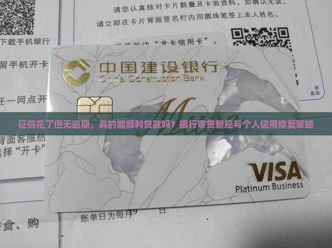 征信花了但无逾期，真的能顺利贷款吗？银行审贷新规与个人信用修复策略