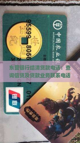 东营银行结清贷款电话：查询信贷及贷款业务联系电话
