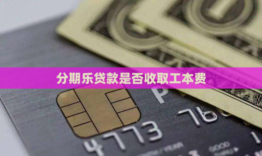 分期乐贷款要收工本费么