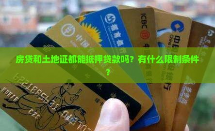 房贷和土地证都能抵押贷款吗？有什么限制条件？