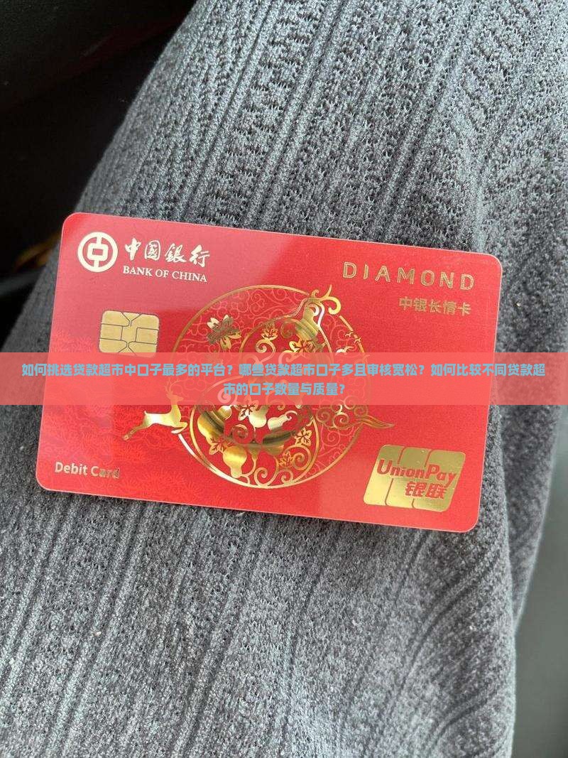 如何挑选贷款超市中口子最多的平台？哪些贷款超市口子多且审核宽松？如何比较不同贷款超市的口子数量与质量？