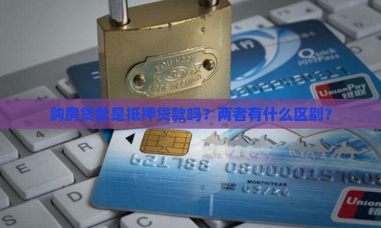 购房贷款是抵押贷款吗？两者有什么区别？