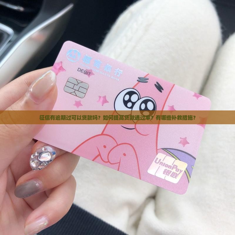 征信有逾期过可以贷款吗？如何提高贷款通过率？有哪些补救措施？
