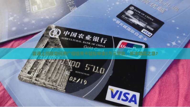 普通上班族如何用广信信用卡轻松申请5万元贷款，解决燃眉之急？