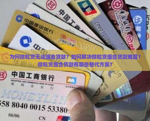为何微粒贷无法组合贷款？如何解决微粒贷组合贷款难题？微粒贷组合贷款有哪些替代方案？