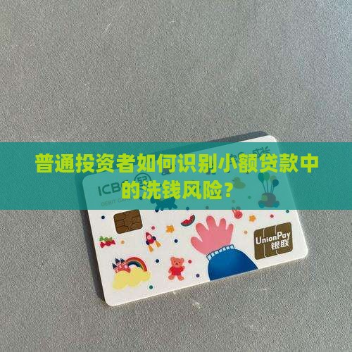 普通投资者如何识别小额贷款中的洗钱风险？