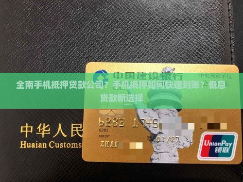 全南手机抵押贷款公司？手机抵押如何快速到账？低息贷款新选择